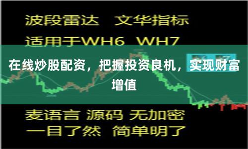 在线炒股配资，把握投资良机，实现财富增值
