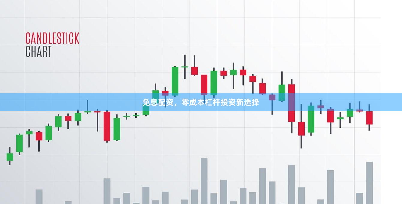 免息配资，零成本杠杆投资新选择