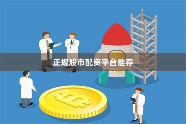 正规股市配资平台推荐
